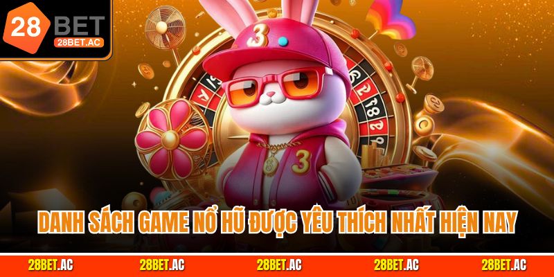 Danh sách game nổ hũ được yêu thích nhất hiện nay