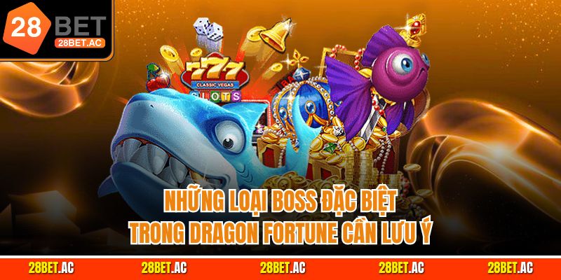 Những loại boss đặc biệt trong Dragon Fortune cần lưu ý