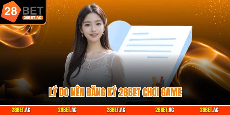 Lý do nên đăng ký 28Bet chơi game